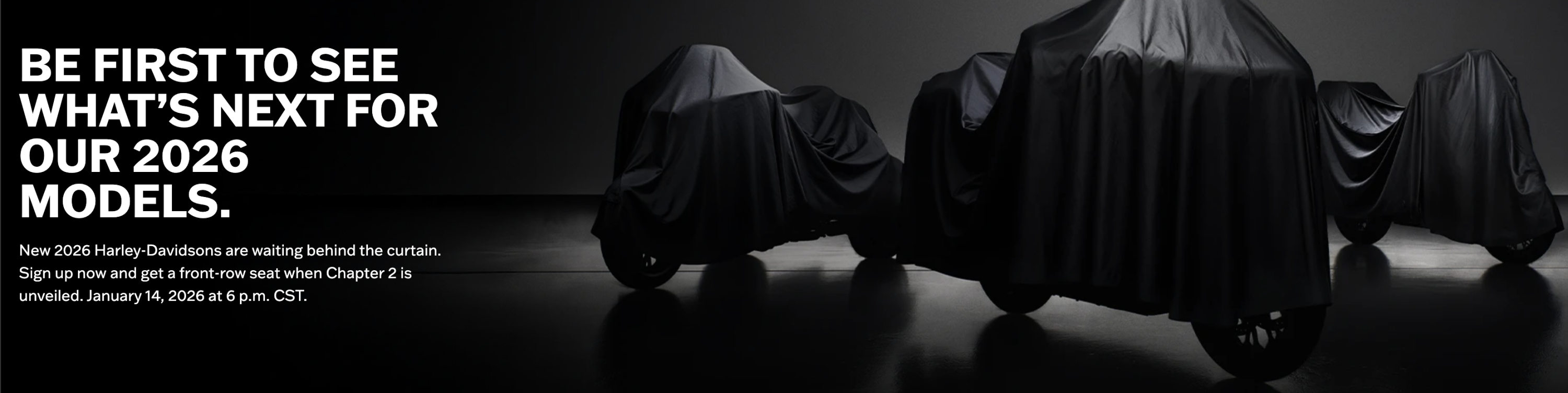 Be the first to know about the 2026 Harley-Davidsons!